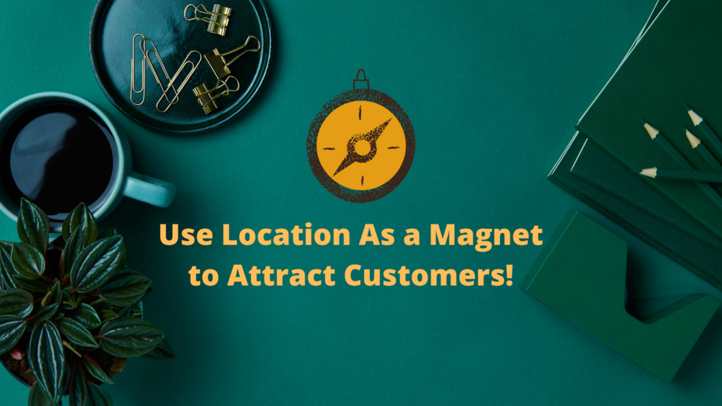 Use Location As a Magnet to Attract Customers